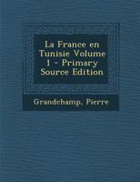 La France en Tunisie Volume 1 102148072X Book Cover