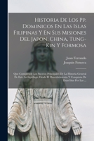 Historia De Los Pp. Dominicos En Las Islas Filipinas Y En Sus Misiones Del Japon, China, Tung-Kin Y Formosa: Que Comprende Los Sucesos Principales De La Historia General De Este Archipi�lago, Desde El 1016265042 Book Cover