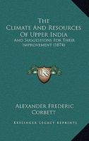 The Climate and Resources of Upper India: and Suggestions for their Improvement 1241151717 Book Cover