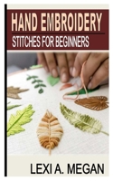 HAND EMBROIDERY STITCHES FOR BEGINNERS B0BB618ZVQ Book Cover