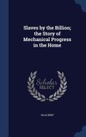 Slaves by the Billion; the Story of Mechanical Progress in the Home 1376879301 Book Cover