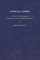 Familial Forms: Politics and Genealogy in Seventeenth-Century English Literature 1644531542 Book Cover