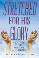 Stretched for His Glory: A Journey of Faith, Purpose, and Glory 1645150909 Book Cover