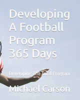 Developing A Football Program 365 Days: Developing The Total Program B0CSYZBZ5W Book Cover
