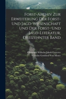 Forst-Archiv Zur Erweiterung Der Forst- Und Jagd-Wissenschaft Und Der Forst- Und Jagd-Literatur, Dreizehnter Band (German Edition) 1022857967 Book Cover