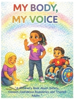 My Body, My Voice: A Children’s Book About Body Safety, Consent, Boundaries, and Trusted Adults B0GNNGQPHQ Book Cover