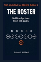 The Roster: Build the right team. Run it with clarity. (4Q Drive) B0H4WY47YY Book Cover