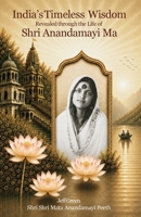 India's Timeless Wisdom Revealed through the Life of Shri Anandamayi Ma 1764622316 Book Cover
