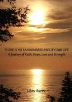 There is No Randomness About Your Life: A Journey of Faith, Hope, Love and Strength 0991091361 Book Cover