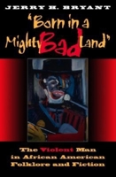 Born in a Mighty Bad Land: The Violent Man in African American Folklore and Fiction 0253215781 Book Cover