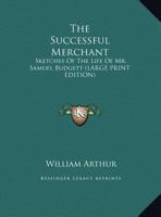 The Successful Merchant: Setches of the Life of Mr. Samuel Budgett, late of Kingswood Hill 1176848267 Book Cover