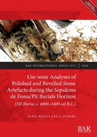 Use-Wear Analyses of Polished and Bevelled Stone Artefacts During the Sepulcres de Fossa/ Pit Burials Horizon (NE Iberia, C. 4000-3400 Cal B. C. ) 1407317008 Book Cover