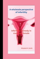 A wholesale perspective of infertility: Infertility Remedy in male and female B0BXNBJJY7 Book Cover