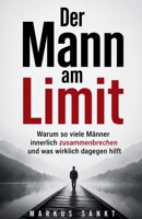 Der Mann am Limit: Warum so viele Männer innerlich zusammenbrechen und was wirklich dagegen hilft (German Edition) B0GYXPMF5D Book Cover