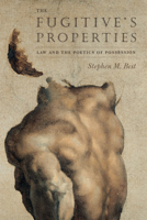 The Fugitive's Properties: Law and the Poetics of Possession 0226044343 Book Cover