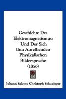 Geschichte Des Elektromagnetismus: Und Der Sich Ihm Anreihenden Physikalischen Bildersprache (1856) 1168384435 Book Cover