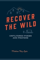 Recover The Wild: Unfiltered Poems and Prayers B0GLLTR1K6 Book Cover