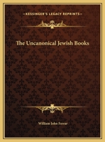 The Uncanonical Jewish Books: A Short Introduction to the Apocrypha and Other Jewish Writings 200 B.C.-100 A.D 1666734799 Book Cover