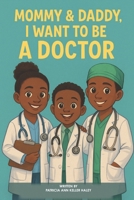 Mommy & Daddy, I Want to Be a Doctor (Mommy and Daddy, I want to be a Doctor) B0FFCYHDHV Book Cover