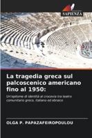 La tragedia greca sul palcoscenico americano fino al 1950:: Un'epitome di identità al crocevia tra teatro comunitario greco, italiano ed ebraico (Italian Edition) 6208667852 Book Cover