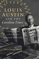 Louis Austin and the Carolina Times: A Life in the Long Black Freedom Struggle 1469661454 Book Cover