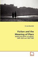 Fiction and the Meaning of Place: Writing the North of England, 1845-1855 and 1955-1965 3639325826 Book Cover