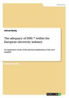 The adequacy of IFRS 7 within the European electricity industry: An exploratory study of the practical implications of the new standard 3656578923 Book Cover