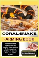 CORAL SNAKE FARMING BOOK: Comprehensive Insights Into Safe Captive Care, Feeding Techniques, And Habitat Design For Rare And Exotic Reptiles B0FK1X8PQX Book Cover