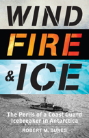 Wind, Fire, and Ice: The Perils of a Coast Guard Icebreaker in Antarctica 1493060341 Book Cover