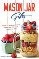 Mason Jar Gifts: Mason Jar Meals and Mason Jar Recipes That Work Perfectly as Gifts 1519313160 Book Cover