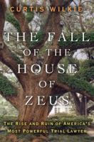 The Fall of the House of Zeus: The Rise and Ruin of America's Most Powerful Trial Lawyer 0307460703 Book Cover