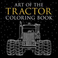 Art of the Tractor Coloring Book: Ready-To-Color Drawings of John Deere, International Harvester, Farmall, Ford, Allis-Chalmers, Case Ih and More. 1937747832 Book Cover