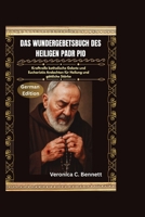 Das Wundergebetsbuch des heiligen Pater Pio: Kraftvolle katholische Gebete und eucharistische Andachten für Heilung und göttliche Stärke (German Edition) B0H2XZBY3P Book Cover