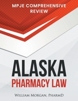 ALASKA PHARMACY LAW: MPJE COMPREHENSIVE REVIEW B0BJYMHW3R Book Cover