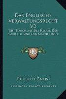 Das Englische Verwaltungsrecht V2: Mit Einschluss Des Heeres, Der Gerichte Und Der Kirche (1867) 1160850720 Book Cover