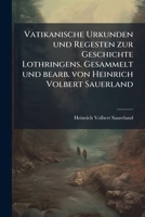 Vatikanische Urkunden Und Regesten Zur Geschichte Lothringens. Gesammelt Und Bearb. Von Heinrich Volbert Sauerland 117787332X Book Cover