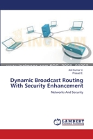 Dynamic Broadcast Routing With Security Enhancement 3659200271 Book Cover