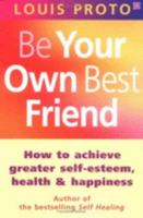 Be Your Own Best Friend: How to Achieve Greater Self-esteem, Health and Happiness 0749923423 Book Cover