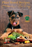Plant Based Recipes for Dogs - Nutritional Lifestyle Guide: Feed Your Dog for Health & Longevity 1514100371 Book Cover