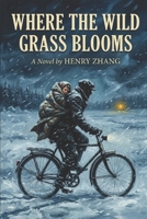 Where the Wild Grass Blooms: A Novel of Resilience, Code, and the Love That Rooted in the Cracks B0HGF4FYRZ Book Cover