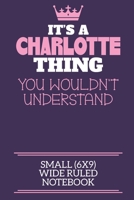 It's A Charlotte Thing You Wouldn't Understand Small (6x9) Wide Ruled Notebook: A cute notebook or notepad to write in for any book lovers, doodle writers and budding authors! 1706108176 Book Cover