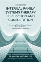 A Guide to Internal Family Systems Therapy Supervision and Consultation: Enhancing Clinical Skills and Mastery Through Effective Supervision and Consultation B0DSRY785F Book Cover