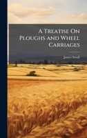 A Treatise On Ploughs and Wheel Carriages 102379960X Book Cover