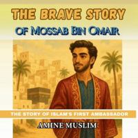 The Brave Story of Mossab Bin Omair: The story of Islam's first ambassador B0G5D4TPRD Book Cover