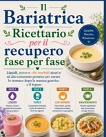 Il Bariatrica Ricettario per il recupero fase per fase: Liquidi, puree e cibi morbidi sicuri e ad alto contenuto proteico per curare lo stomaco dopo la manica gastrica o il bypass (Italian Edition) B0H4Q8M11L Book Cover