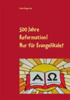 500 Jahre Reformation! - Nur für Evangelikale? 3743127075 Book Cover