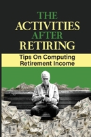 The Activities After Retiring: Tips On Computing Retirement Income: Compute Retirement Income B09DMW441D Book Cover