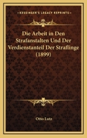 Die Arbeit in Den Strafanstalten Und Der Verdienstanteil Der Straflinge (1899) 1141212870 Book Cover