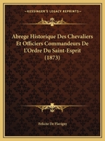 Abrege Historique Des Chevaliers Et Officiers Commandeurs De L'Ordre Du Saint-Esprit (1873) 1167668103 Book Cover