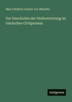 Zur Geschichte der Stellvertretung im römischen Civilprozess (German Edition) 3563921504 Book Cover